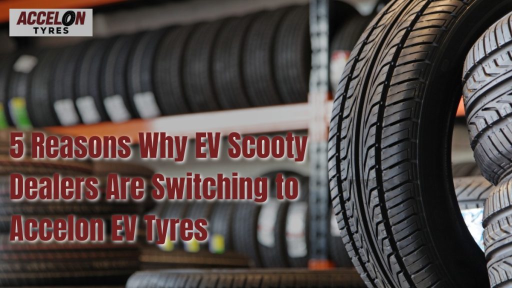 Close-up of electric scooter tyres in a workshop with text overlay “5 Reasons Why EV Scooty Dealers Are Switching to Accelon EV Tyres” showcasing Accelon Tyres branding.
